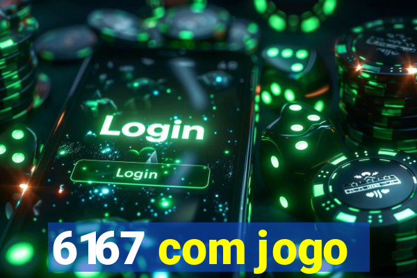 6167 com jogo